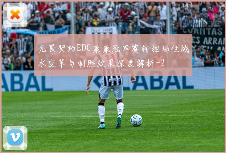 无畏契约EDG康康冠军赛转控场位战术变革与制胜效果深度解析