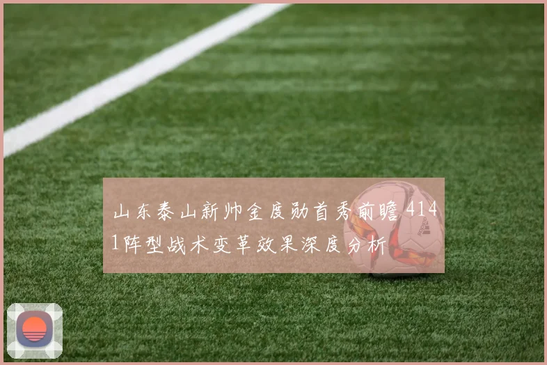 山东泰山新帅金度勋首秀前瞻 4141阵型战术变革效果深度分析
