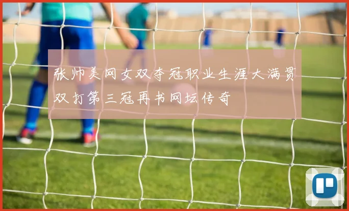 张帅美网女双夺冠职业生涯大满贯双打第三冠再书网坛传奇