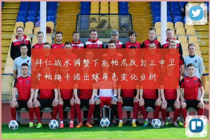 拜仁战术调整下孔帕尼改打三中卫于帕梅卡诺出球角色变化分析