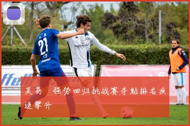 吴易昺强势回归挑战赛夺魁排名疾速攀升