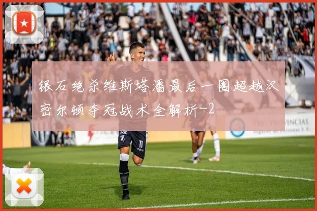 银石绝杀维斯塔潘最后一圈超越汉密尔顿夺冠战术全解析